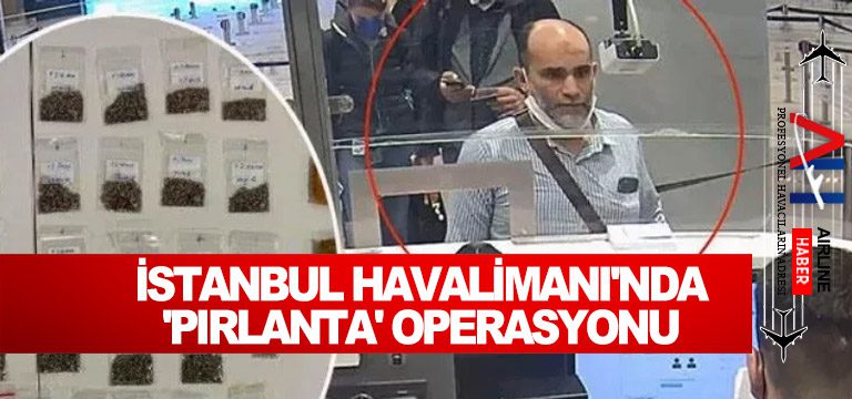 İstanbul Havalimanı’nda ‘Pırlanta’ operasyonu