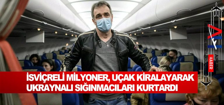 İsviçreli-milyoner,-uçak-kiralayarak-Ukraynalı-sığınmacıları-kurtardı