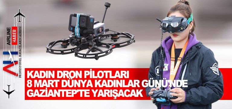 Kadın-dron-pilotları-8-Mart-Dünya-Kadınlar-Günü'nde-Gaziantep'te-yarışacak