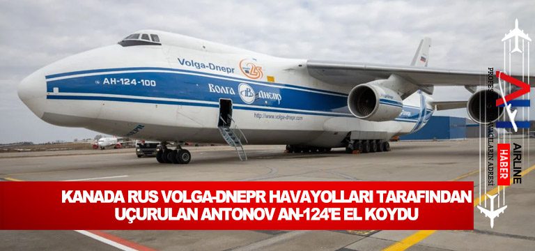 Kanada Rus Volga-Dnepr Havayolları tarafından uçurulan Antonov An-124’e el koydu