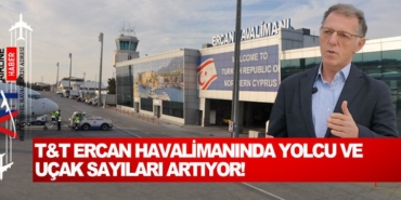 T&T Ercan Havalimanında yolcu ve uçak sayıları artıyor!