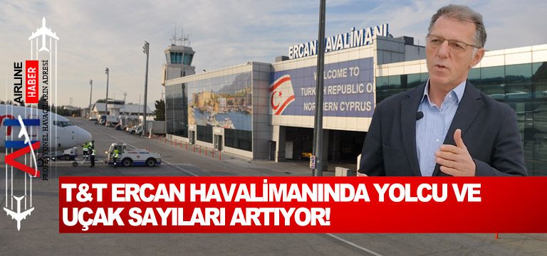 T&T Ercan Havalimanında yolcu ve uçak sayıları artıyor!
