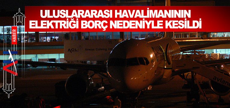Uluslararası-havalimanının-elektriği-borç-nedeniyle-kesildi