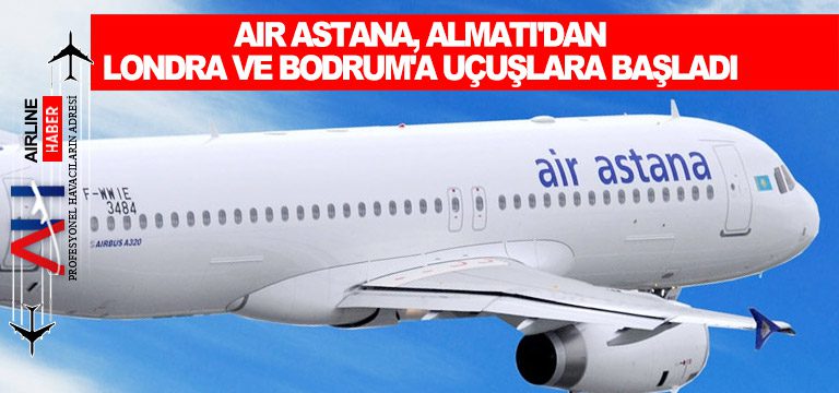 Air-Astana,-Almatı'dan-Londra-ve-Bodrum'a-Uçuşlara-Başladı