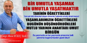 BİR UMUTLA YAŞAMAK BİN UMUTLA YAŞATMAKTIR 10 Köşe Yazıları PİLOTAJ BİR UMUTLA YAŞAMAK BİN UMUTLA YAŞATMAKTIR