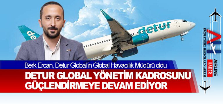 Berk Ercan, Detur Global’in Global Havacılık Müdürü oldu