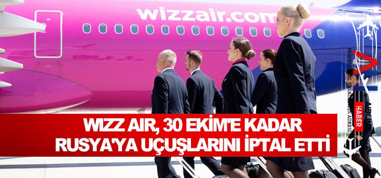 Wizz Air, 30 Ekim’e kadar Rusya’ya Uçuşlarını İptal Etti