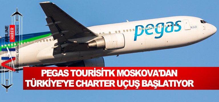 Pegas Touristik Moskova’dan Türkiye’ye charter uçuş başlatıyor