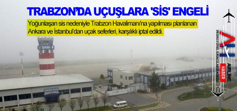 yoğunlaşan-sis-nedeniyle-Trabzon-Havalimanı'na-yapılması-planlanan-Ankara-ve-İstanbul’dan-uçak-seferleri,-karşılıklı-iptal-edildi.