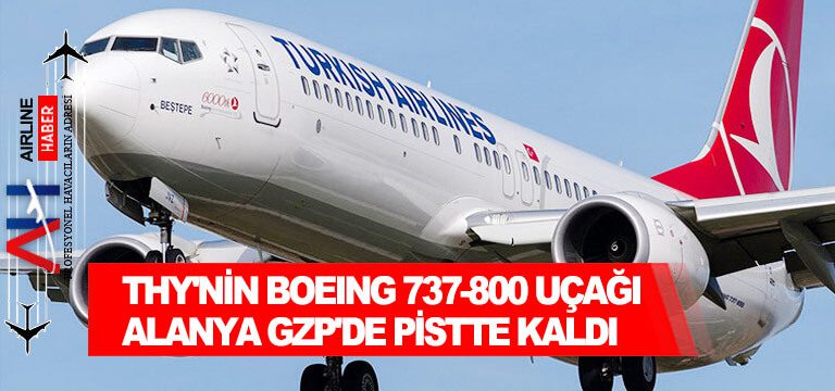 THY’nin Boeing 737-800 uçağı Alanya GZP’de pistte kaldı