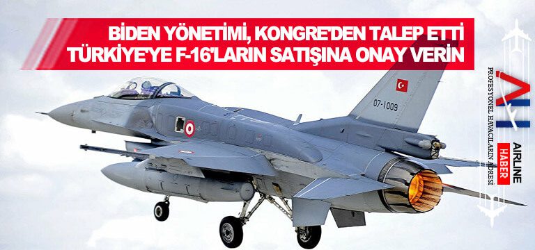 Biden yönetimi, Kongre’den talep etti: Türkiye’ye F-16’ların satışına onay verin