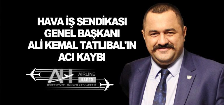 Hava İş Sendikası Genel Başkanı Ali Kemal Tatlıbal’ın acı kaybı