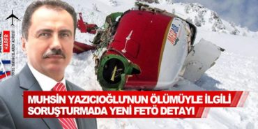 Muhsin Yazıcıoğlu’nun ölümüyle ilgili soruşturmada yeni FETÖ detayı