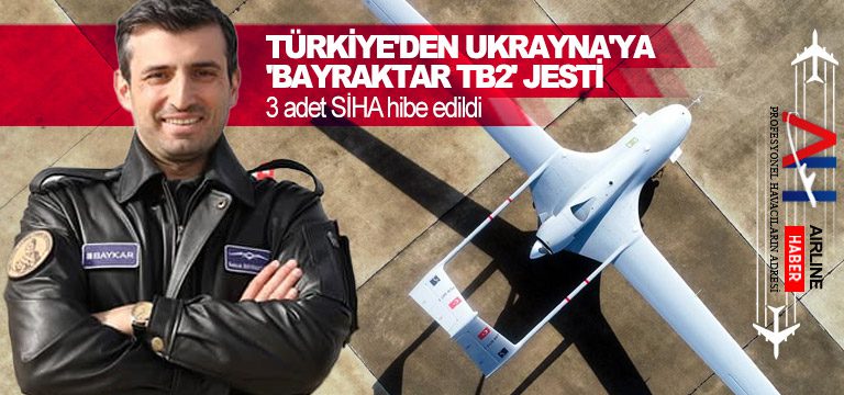Türkiye’den Ukrayna’ya ‘Bayraktar TB2’ jesti: 3 adet SİHA hibe edildi