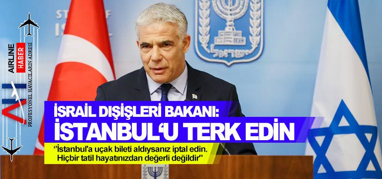 İsrail Dışişleri Bakanı: İstanbul‘u terk edin