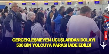 Gerçekleşmeyen uçuşlardan dolayı 500 bin yolcuya parası iade edildi