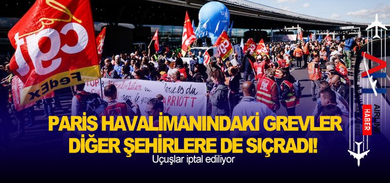 Paris-havalimanındaki-grevler-diğer-şehirlere-de-sıçradı!-Uçuşlar-iptal-ediliyor