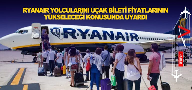 Ryanair yolcularını uçak bileti fiyatlarının yükseleceği konusunda uyardı
