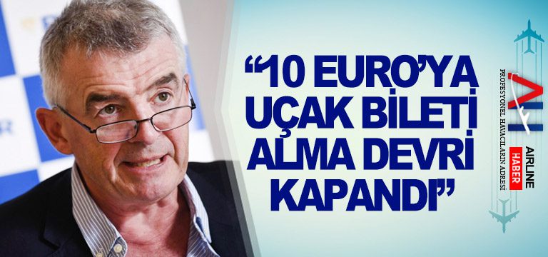 RyanAir CEO: “10 Euro’ya uçak bileti alma devri kapandı”