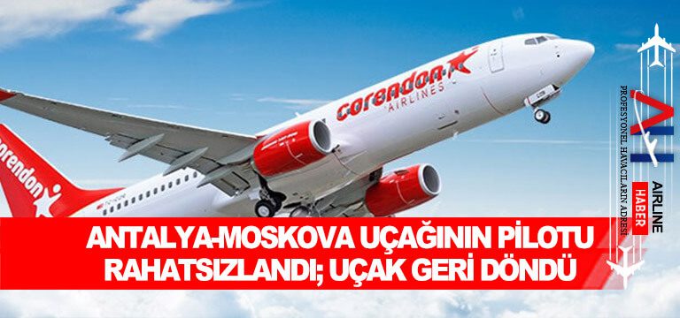 Antalya-Moskova uçağının pilotu rahatsızlandı; uçak geri döndü