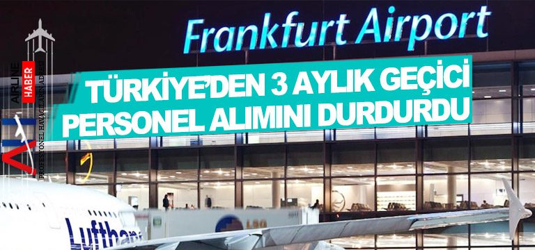 Frankfurt havalimanı Türkiye’den 3 aylık geçici personel alımını durdurdu