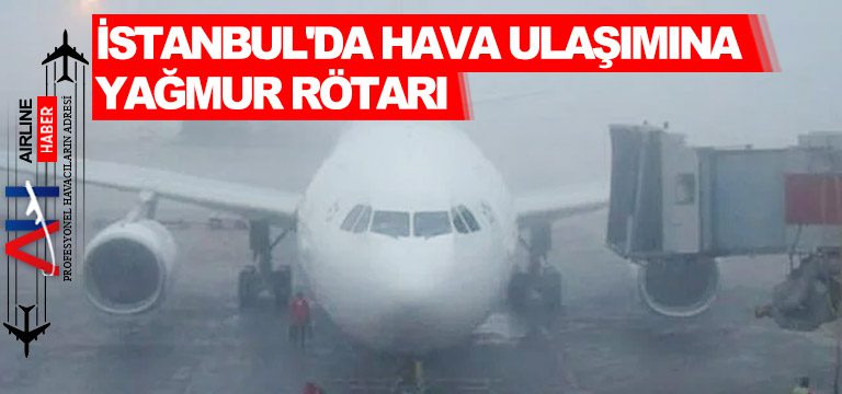 İstanbul’da hava ulaşımına yağmur rötarı