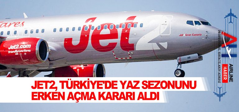 Jet2, Türkiye’de yaz sezonunu erken açma kararı aldı