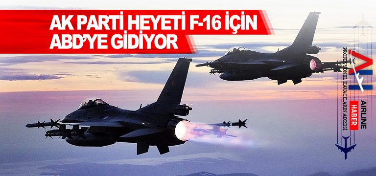 AK Parti heyeti F-16 için ABD’ye gidiyor