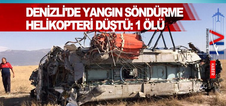 Denizli’de yangın söndürme helikopteri düştü: 1 ölü