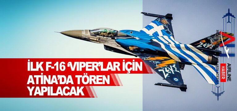 İlk F-16 ‘Viper’lar için Atina’da tören yapılacak