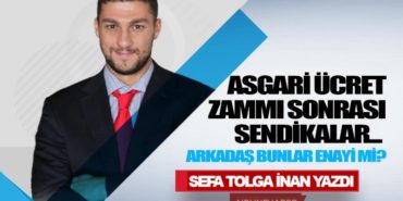 Asgari ücret zammı sonrası sendikalar… Arkadaş bunlar enayi mi?