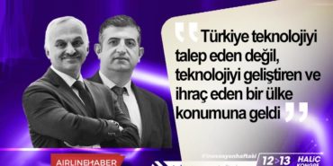 Türkiye teknolojiyi talep eden değil, teknolojiyi geliştiren ve ihraç eden bir ülke konumuna geldi