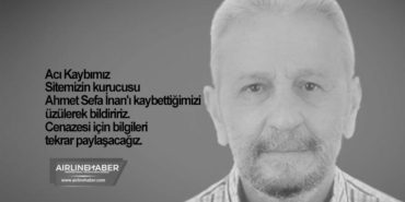Sitemizin kurucusu Ahmet Sefa İnan’ı kaybettik