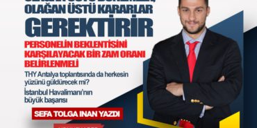 Olağan üstü dönemler, olağan üstü kararlar gerektirir… Personelin beklentisini karşılayacak bir zam oranı belirlenmeli