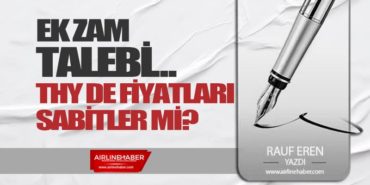 EK ZAM TALEBİ… THY DE FİYATLARI SABİTLER Mİ?
