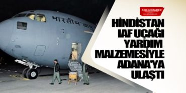 Hindistan IAF uçağı yardım malzemesiyle Adana’ya ulaştı