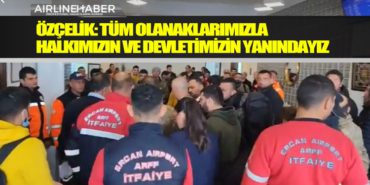 Özçelik: Tüm olanaklarımızla halkımızın ve devletimizin yanındayız