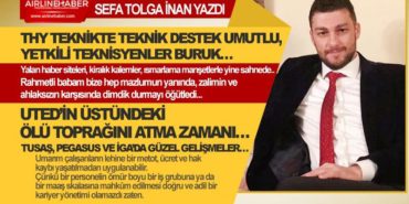 THY Teknikte Teknik Destek Umutlu, Yetkili Teknisyenler Buruk… UTED’in üstündeki ölü toprağını atma zamanı… TUSAŞ, PEGASUS VE İGA’da güzel gelişmeler…