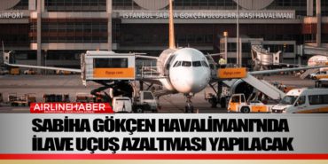 Sabiha Gökçen Havalimanı’nda ilave uçuş azaltması yapılacak