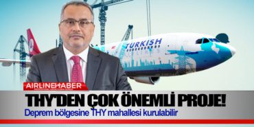 THY’den çok önemli proje! Deprem bölgesine THY mahallesi kurulabilir