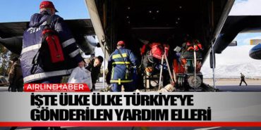 İşte ülke ülke Türkiye’ye gönderilen yardım elleri