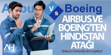 Airbus ve Boeing’ten Hindistan atağı. Binlerce mühendis alımı yapılıyor