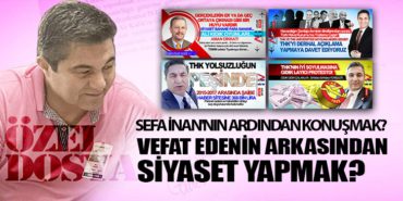 Sefa İnan’nın ardından konuşmak? Vefat edenin arkasından siyaset yapmak?