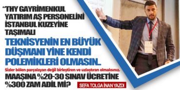 THY Gayrimenkul Yatırım AŞ Personelini İstanbul Kuzeyine Taşımalı..Teknisyenin En Büyük Düşmanı Yine Kendi Polemikleri Olmasın..Maaşına %20-30 sınav ücretine %300 Zam Adil Mi?