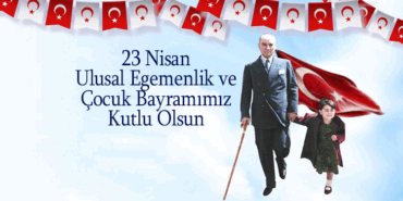 23 Nisan Ulusal Egemenlik ve Çocuk Bayramımız Kutlu Olsun