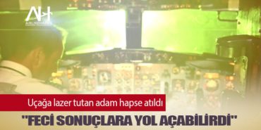 Uçağa lazer tutan adam hapse atıldı