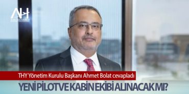 THY Yönetim Kurulu Başkanı Ahmet Bolat cevapladı. Yeni pilot ve kabin ekibi alınacak mı?