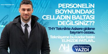 Personelin boynunda ki celladın baltası değilsiniz?? THY Teknikte Askere gidene bayram cezası..Teknisyene bu kadar baskı elinizde patlar..