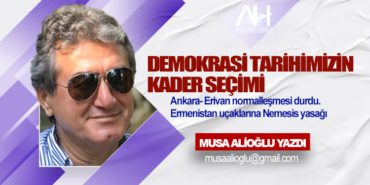 Demokrasi Tarihimizin Kader Seçimi. Ankara- Erivan normalleşmesi durdu. Ermenistan uçaklarına Nemesis yasağı