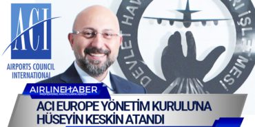 ACI EUROPE Yönetim Kurulu’na Hüseyin Keskin Atandı